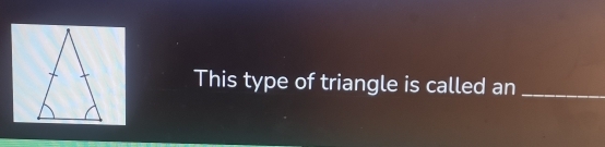 This type of triangle is called an_