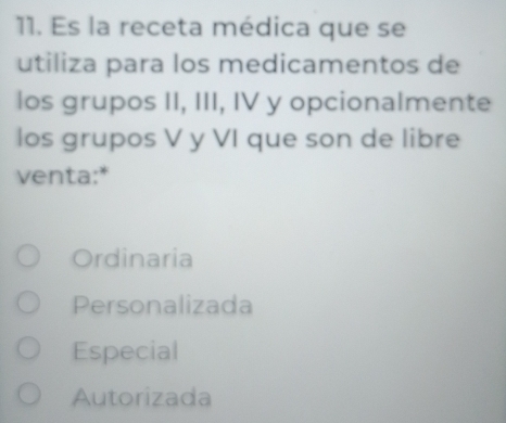 Es la receta médica que se
utiliza para los medicamentos de
los grupos II, III, IV y opcionalmente
los grupos V y VI que son de libre
venta:*
Ordinaria
Personalizada
Especial
Autorizada