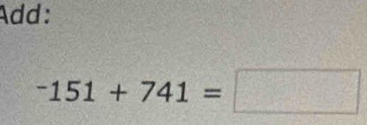 Add:
-151+741=□
