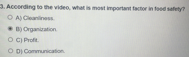 According to the video, what is most important factor in food safety?
A) Cleanliness.
B) Organization.
C) Profit.
D) Communication.