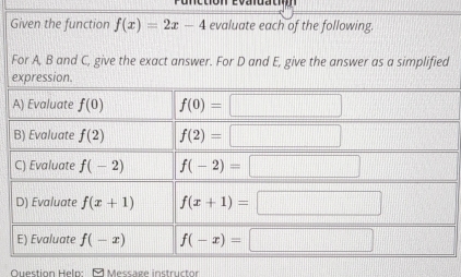 Given the function f(x)=2x-4 evaluate each of the following.
For A, B and C, give the exact answer. For D and E, give the answer as a simplified
Question Heln: 1 Message instructor