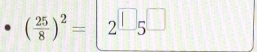 ( 25/8 )^2=2^(□)5^(□)