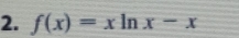 f(x)=xln x-x