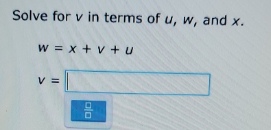 Solve for v in terms of u, w, and x.
w=x+v+u
v=