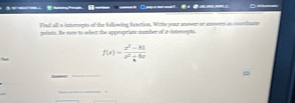 Nots 
Find all x -intersenss of the following function. Mirie your answer or answess as courfnate 
prins. Be sure to sellect the approprate number of a-intersepts.
f(x)= (x^2-81)/x^2+8x 