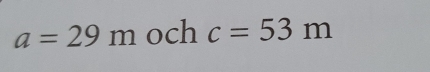 a=29m och c=53m