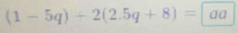 (1-5q)+2(2.5q+8)=aa