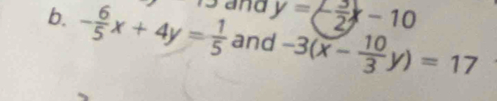 - 6/5 x+4y= 1/5  and y=- 3/2 x-10
and -3(x- 10/3 y)=17