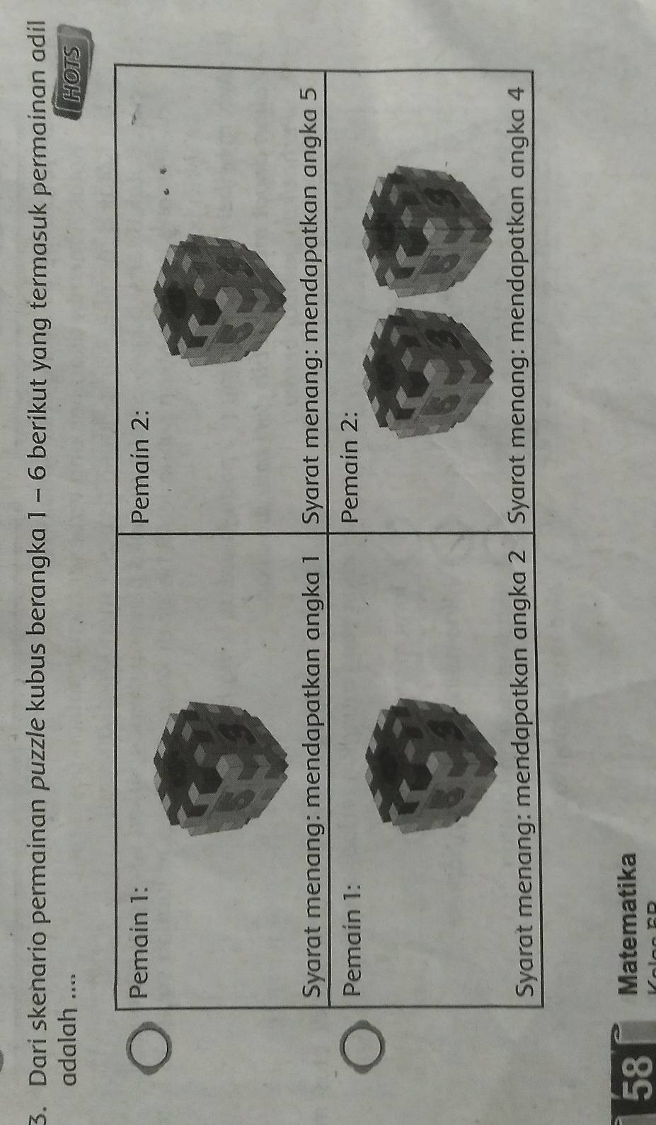 Dari skenario permainan puzzle kubus berangka 1 - 6 berikut yang termasuk permainan adil 
adalah .... HOTS 
58 Matematika