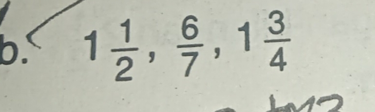 1 1/2 ,  6/7 , 1 3/4 