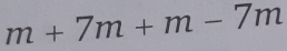 m+7m+m-7m