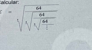 alcular:
sqrt[3](frac 64)sqrt[5](frac 64)sqrt[5](frac 64)5