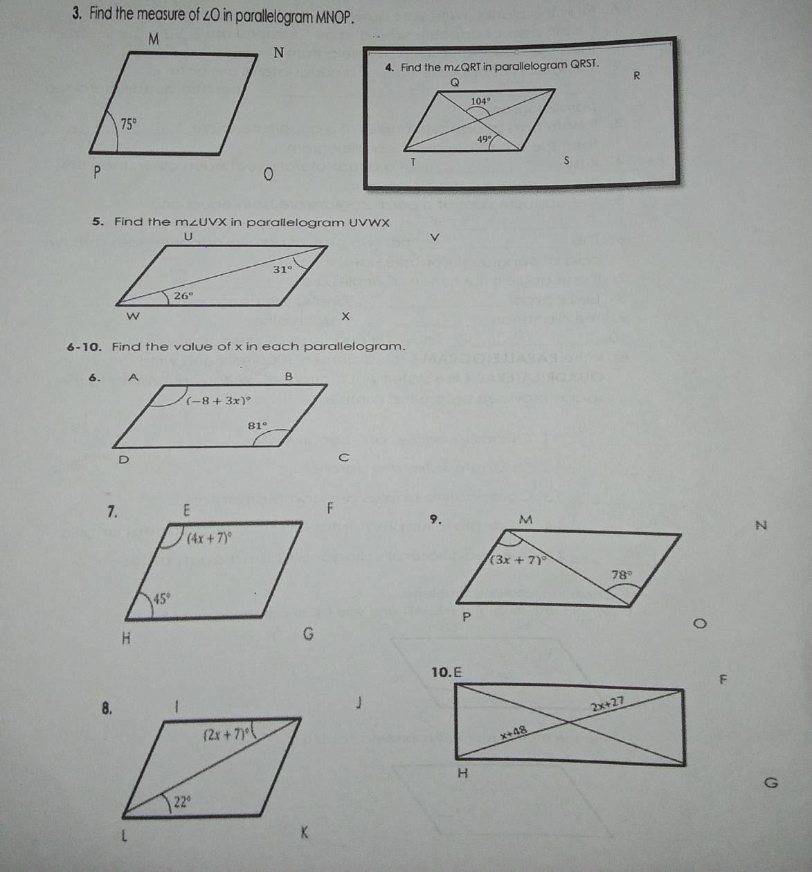 Find the measure of ∠O in parallelogram MNOP.
4. Find the m∠QRT in parallelogram QRST.
R
5. Find the m∠ UVX in parallelogram UVWX
v
6-10. Find the value of x in each parallelogram.
N