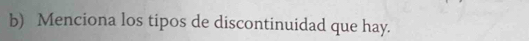 Menciona los tipos de discontinuidad que hay.