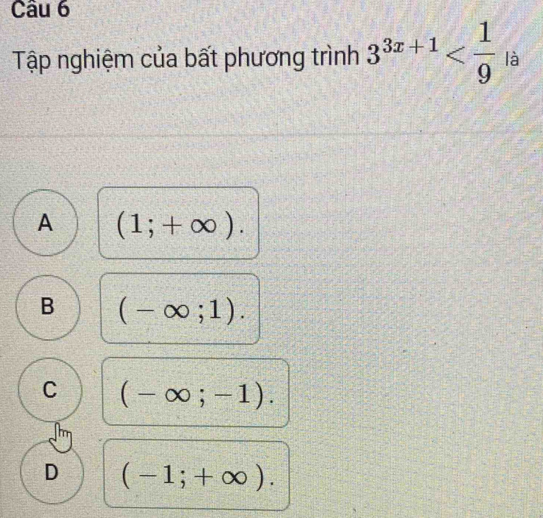 Tập nghiệm của bất phương trình 3^(3x+1) là
A (1;+∈fty ).
B (-∈fty ;1).
C (-∈fty ;-1).
D (-1;+∈fty ).