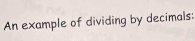 An example of dividing by decimals: