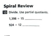 Spiral Review 
Divide. Use partial quotients. 
_ 1,398/ 15
924/ 12 _