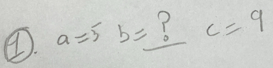 a=5 5= ? c=9