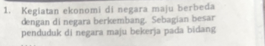 Kegiatan ekonomi di negara maju berbeda 
dengan di negara berkembang. Sebagian besar 
penduduk di negara maju bekerja pada bidang