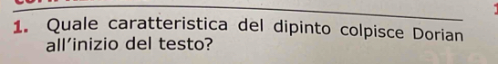 Quale caratteristica del dipinto colpisce Dorian 
all’inizio del testo?