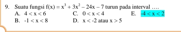 Suatu fungsi f(x)=x^3+3x^2-24x-7 turun pada interval …
A. 4 C. 0 E. -4
B. -1 D. x atau x>5