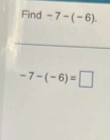 Find -7-(-6). 
_
-7-(-6)=□