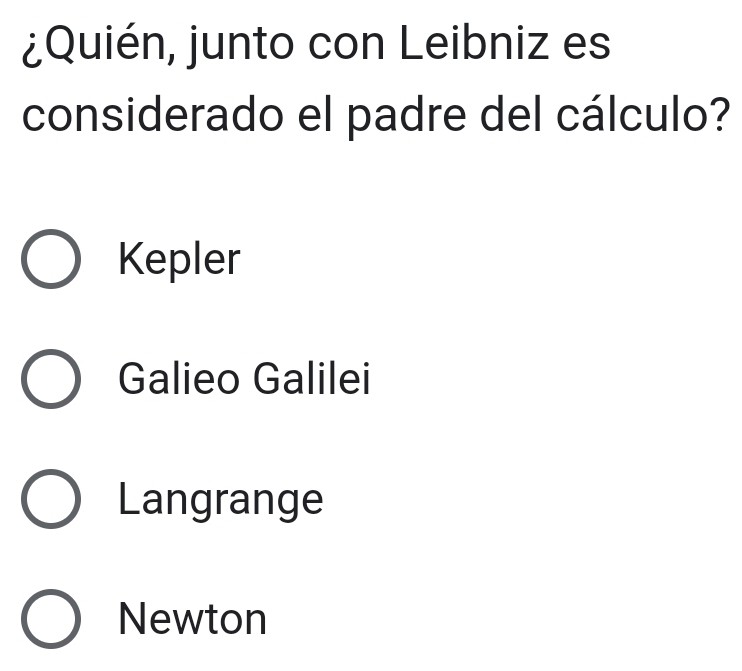 ¿Quién, junto con Leibniz es
considerado el padre del cálculo?
Kepler
Galieo Galilei
Langrange
Newton