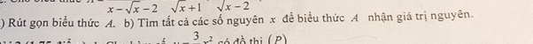 x-sqrt(x)-2sqrt(x)+1sqrt(x)-2
() Rút gọn biểu thức A. b) Tìm tất cả các số nguyên x đề biểu thức A nhận giá trị nguyên.
3_..2 có đồ thị ( P)