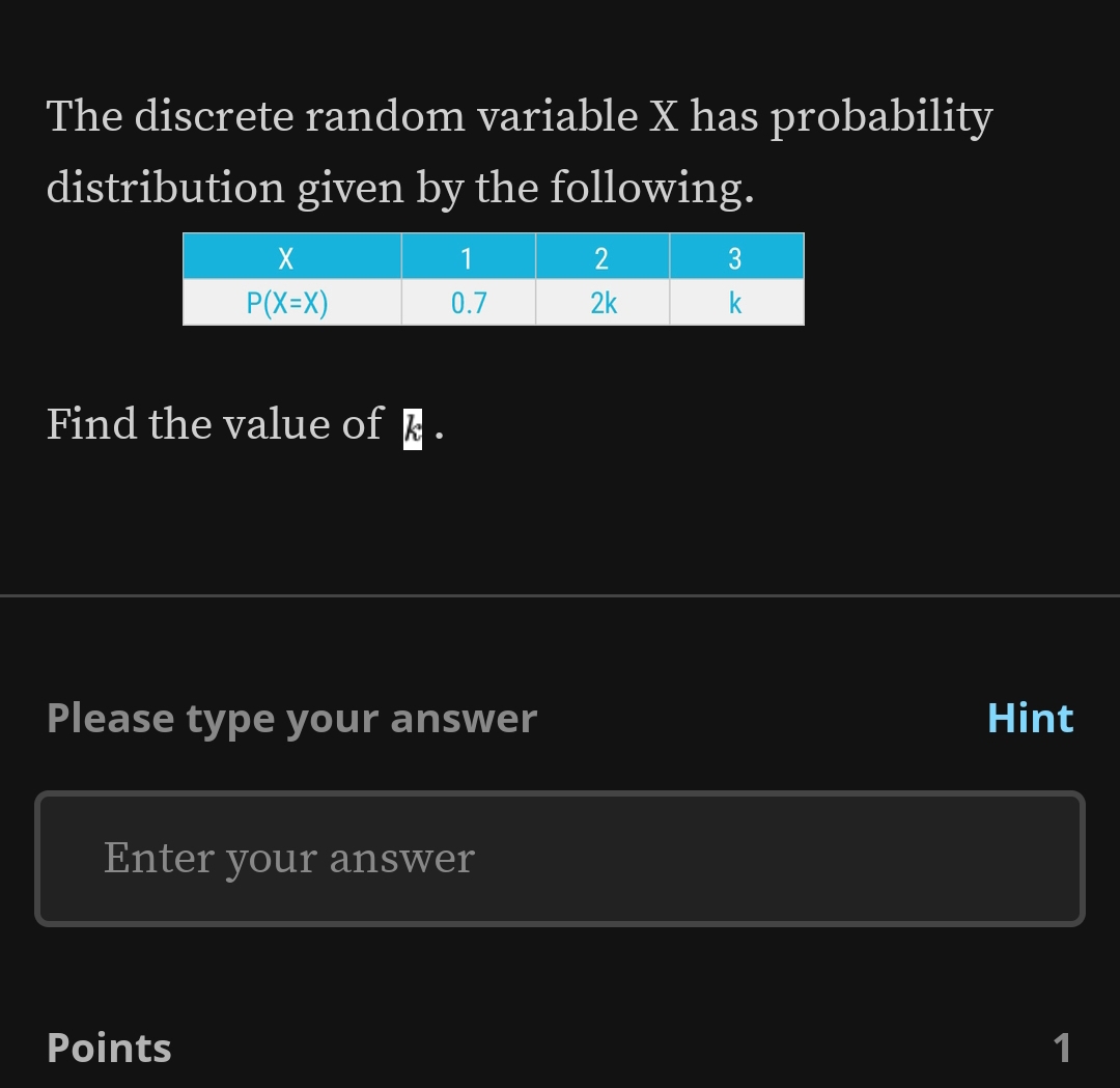 The discrete random variable X has probability
distribution given by the following.
Find the value of ₹.
Please type your answer Hint
Enter your answer
Points 1