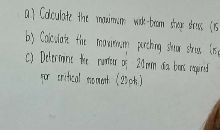 Calculate the maximum wide-bcam shear stress (1s 
() Calculate the maximum punching shoor stress (15) 
() Determine the number of 20mm dia bars reaqured 
For crifical moment. (20pts)