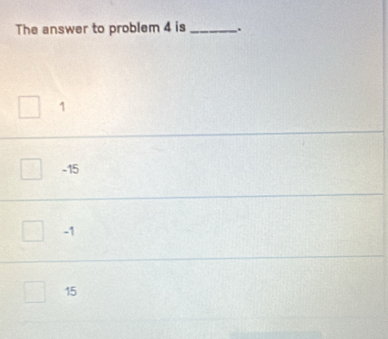 The answer to problem 4 is _.
1
-15
-1
15