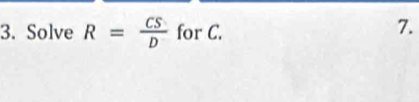 Solve R= CS/D  for C. 7.