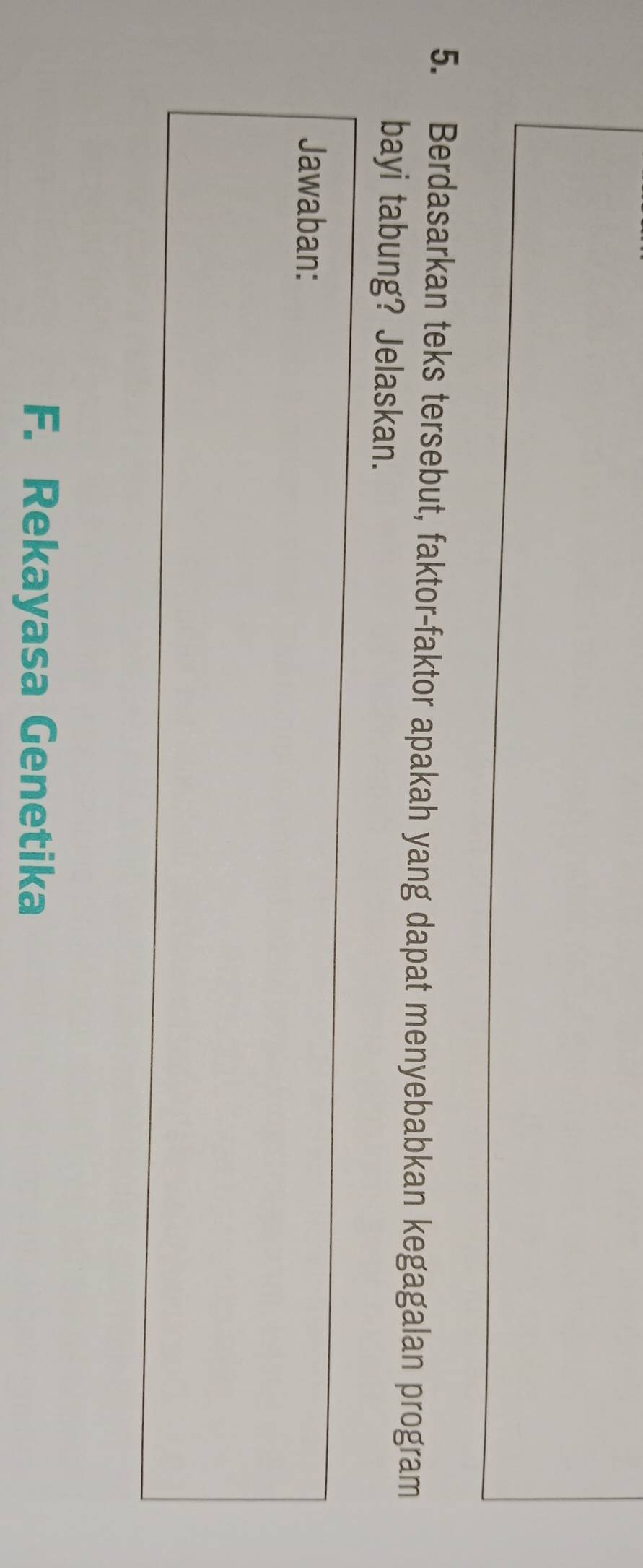 Berdasarkan teks tersebut, faktor-faktor apakah yang dapat menyebabkan kegagalan program 
bayi tabung? Jelaskan. 
Jawaban: 
F. Rekayasa Genetika