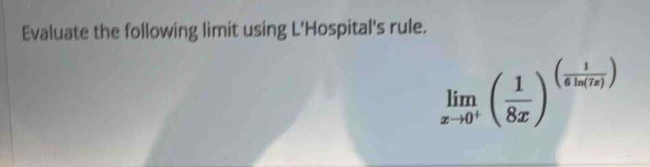 Evaluate the following limit using L'Hospital's rule.
limlimits _xto 0^+( 1/8x )^( 1/6ln (n) )