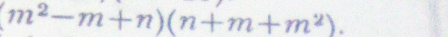 m^2-m+n)(n+m+m^2).