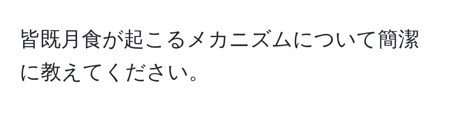 皆既月食が起こるメカニズムについて簡潔に教えてください。