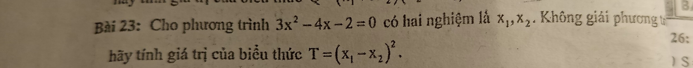 Cho phương trình 3x^2-4x-2=0 có hai nghiệm là x_1, x_2 Không giải phương t
26;
hãy tính giá trị của biểu thức T=(x_1-x_2)^2. 
 S