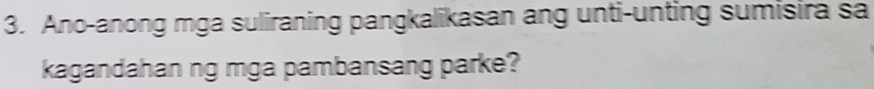 Ano-anong mga suliraning pangkalikasan ang unti-unting sumisira sa 
kagandahan ng mga pambansang parke?