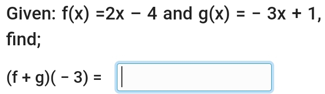 Given: f(x)=2x-4 and g(x)=-3x+1, 
find;
(f+g)(-3)=□