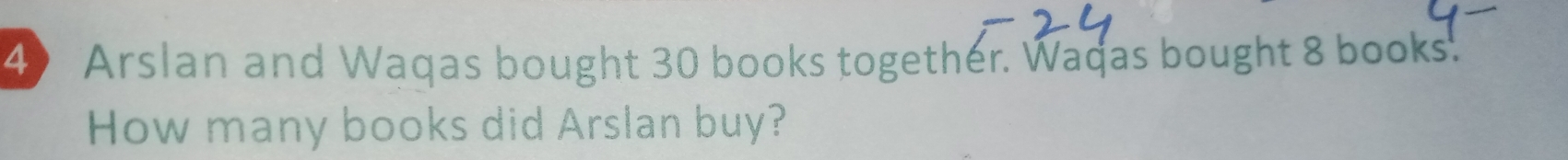 Solved: Arslan and Waqas bought 30 books together. Waqas bought 8 books ...