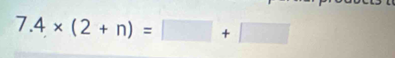 7.4* (2+n)=□ +□