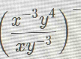 ( (x^(-3)y^4)/xy^(-3) )^-