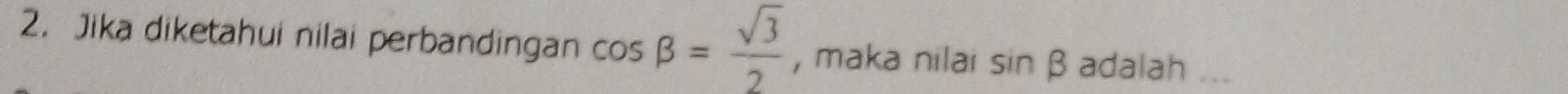 Jika diketahui nilai perbandingan cos beta = sqrt(3)/2  , maka nilai sin beta adalah_