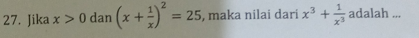 Jika x>0 dan (x+ 1/x )^2=25 , maka nilai dari x^3+ 1/x^3  adalah ...