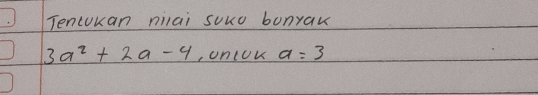 Tencokan niiai suuo bonyak
3a^2+2a-4 , unlou a=3