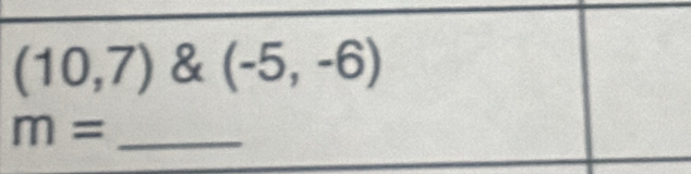 (10,7) & (-5,-6)
_ m=