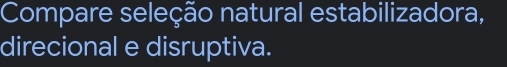 Compare seleção natural estabilizadora, 
direcional e disruptiva.