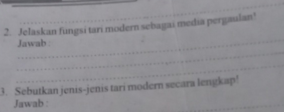 Jelaskan fungsi tari modern sebagai media pergaulan! 
_ 
_ 
Jawab : 
_ 
3. Sebutkan jenis-jenis tari modern secara lengkap! 
Jawab : 
_