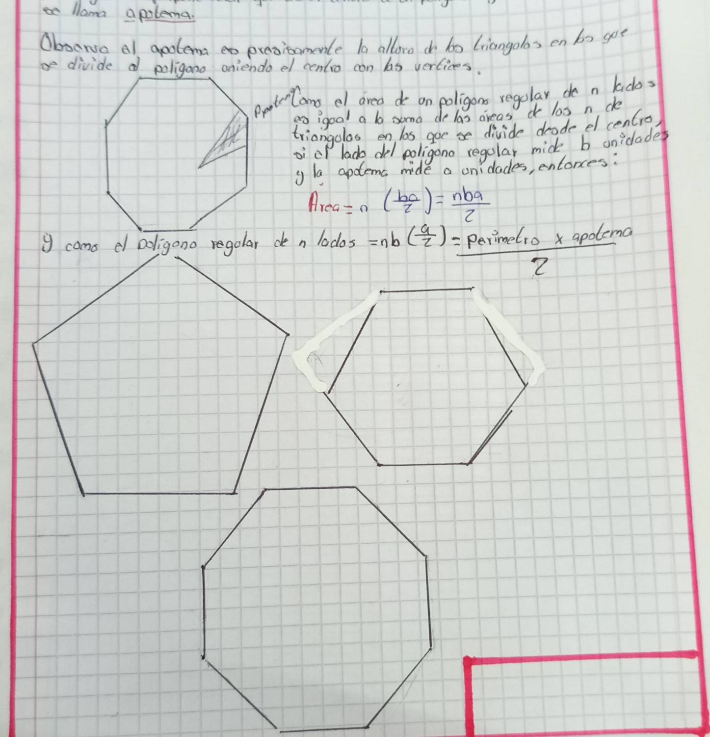 ce llama apolema.
Obocrva al apolema eo presicamenle la allora d 60 (riangolos en b0 gue
be divide d poligono aniendo el centro con bs vertices.
Prmterlans el area do on poligons regolar do n lidos
eoigoal a l soma de las areas do las n ck
triangolos enlas goese divide deode el cen(ro)
oi of lado del poligono regular mick b onidades
y la apdlema mide a on dades, entonces:
Area=n( ha/2 )= nba/2 
=nb( a/2 )= (parimetro* qpolema)/2 