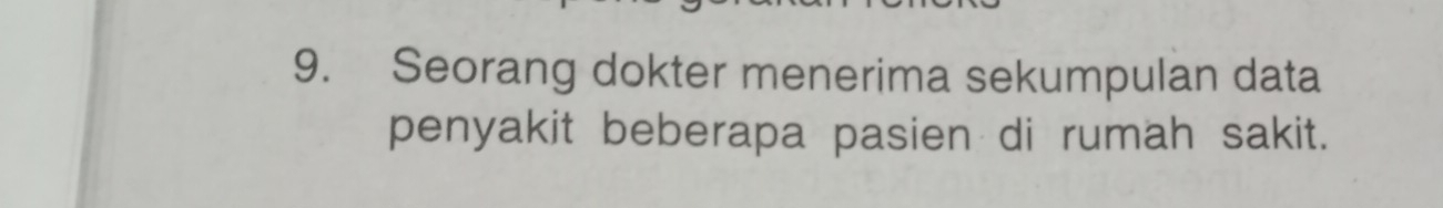 Seorang dokter menerima sekumpulan data 
penyakit beberapa pasien di rumah sakit.